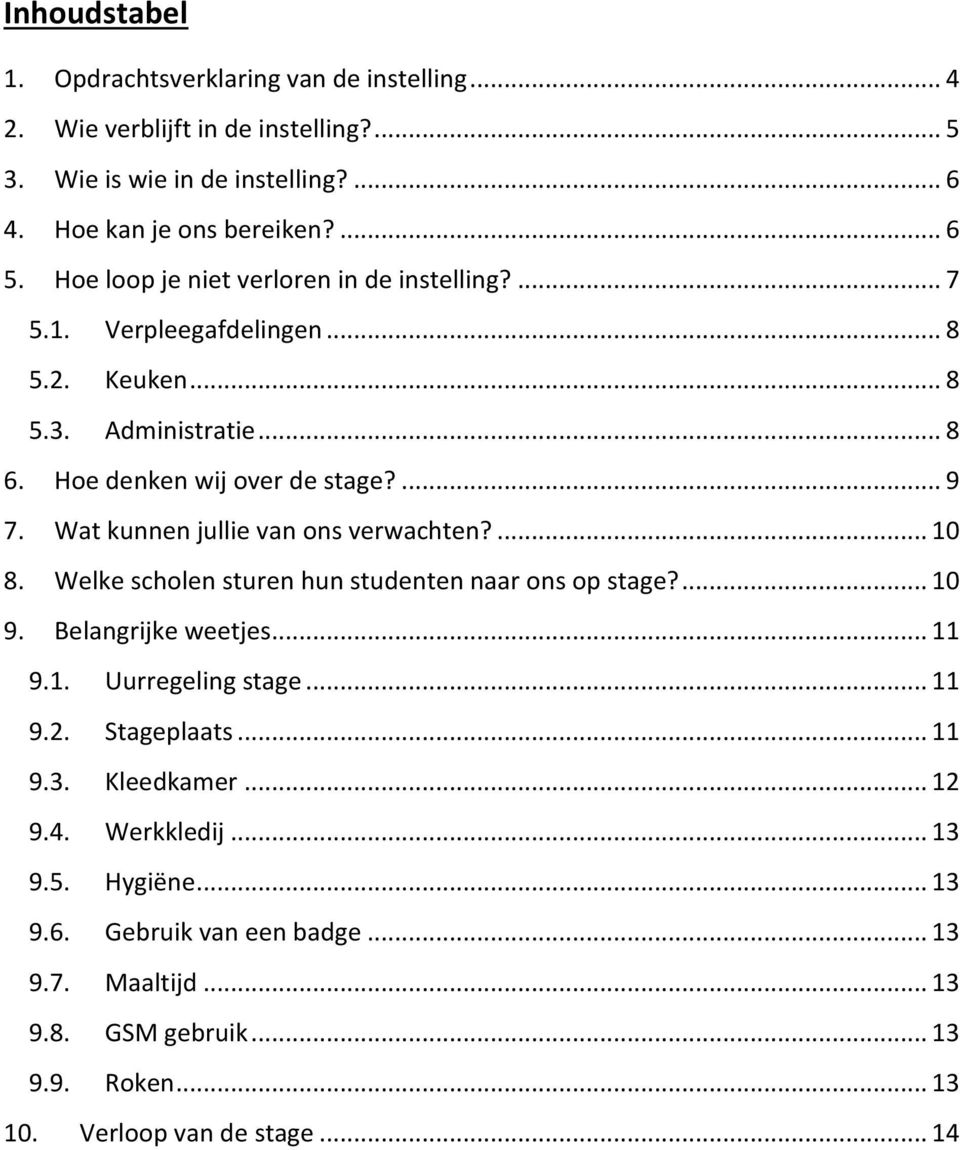 Wat kunnen jullie van ons verwachten?... 10 8. Welke scholen sturen hun studenten naar ons op stage?... 10 9. Belangrijke weetjes... 11 9.1. Uurregeling stage... 11 9.2.