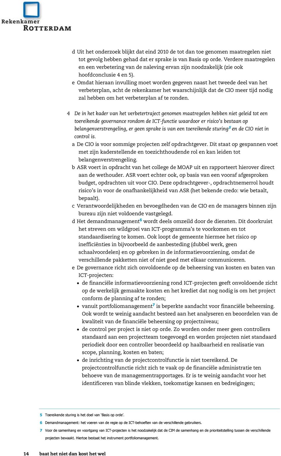 e Omdat hieraan invulling moet worden gegeven naast het tweede deel van het verbeterplan, acht de rekenkamer het waarschijnlijk dat de C IO meer tijd nodig zal hebben om het verbeterplan af te ronden.