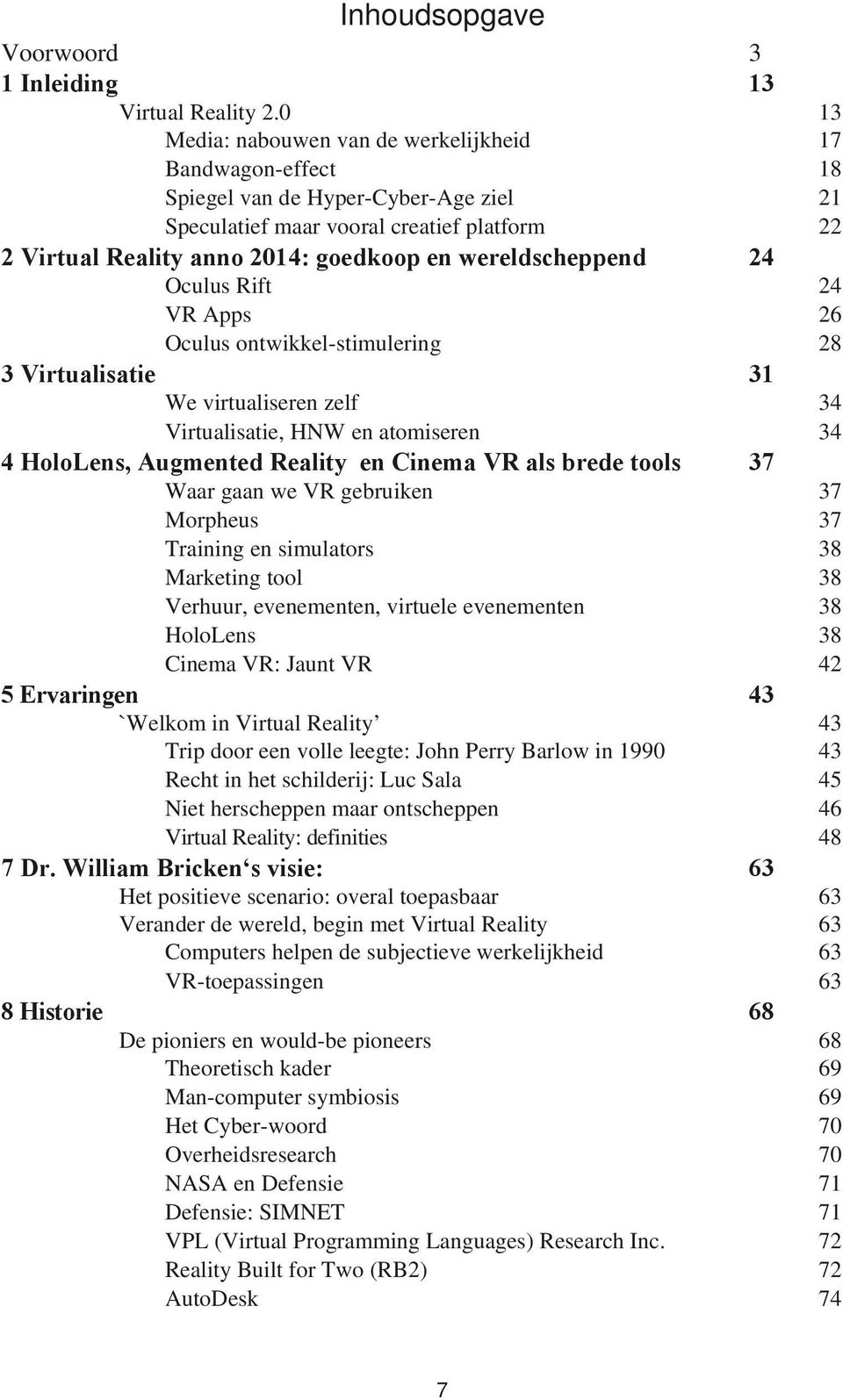 koop en we reld schep pend 24 Oculus Rift 24 VR Apps 26 Oculus ontwikkel-stimulering 28 3 Vir tu a li sa tie 31 We virtualiseren zelf 34 Virtualisatie, HNW en atomiseren 34 4 Ho lolens, Aug men ted