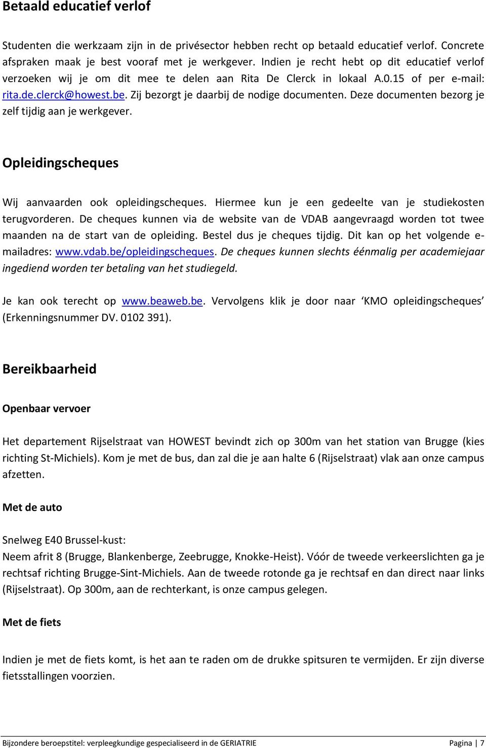 Zij bezorgt je daarbij de nodige documenten. Deze documenten bezorg je zelf tijdig aan je werkgever. Opleidingscheques Wij aanvaarden ook opleidingscheques.