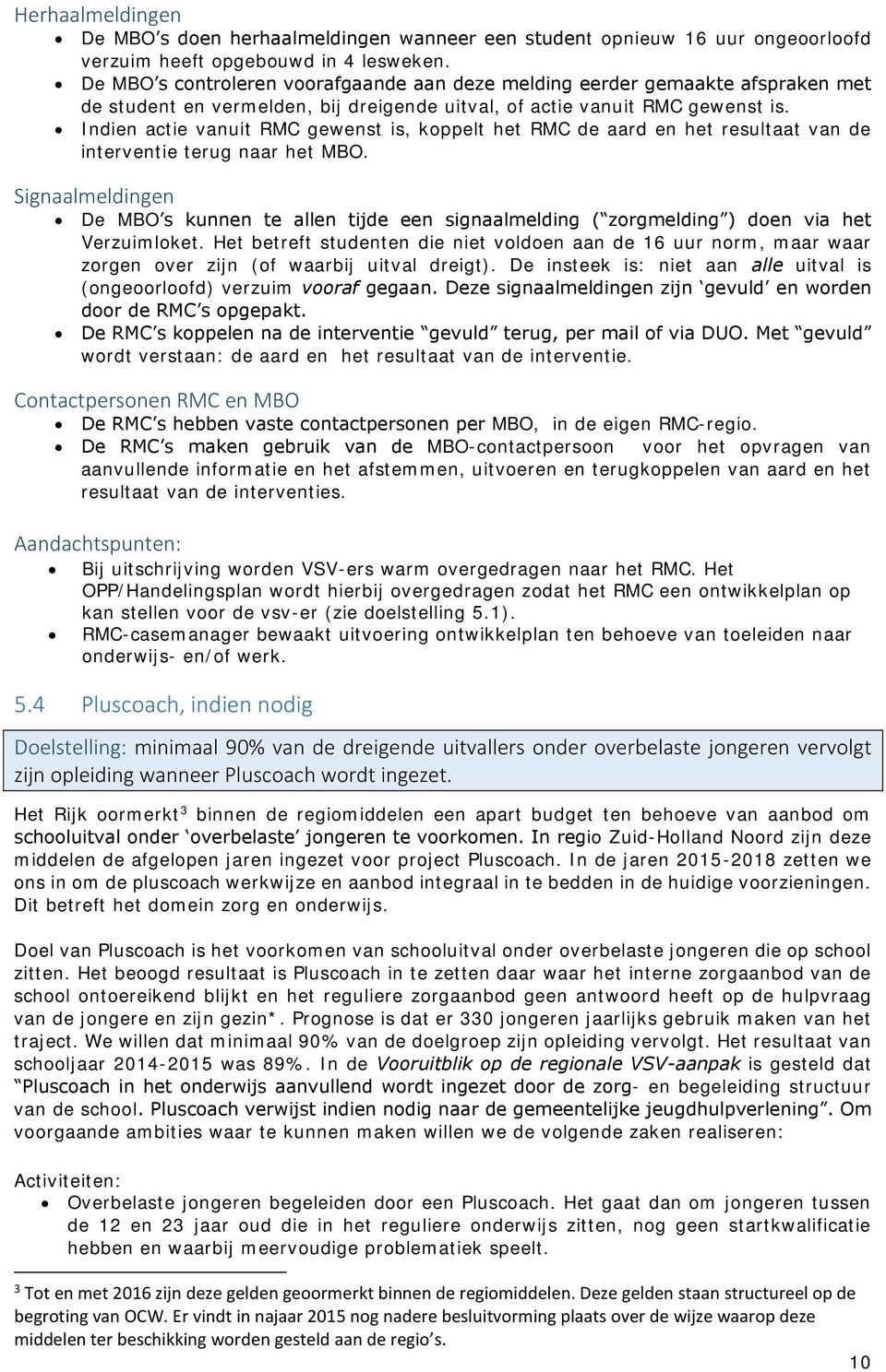 Indien actie vanuit RMC gewenst is, koppelt het RMC de aard en het resultaat van de interventie terug naar het MBO.