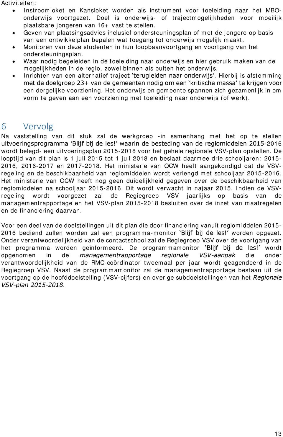 Geven van plaatsingsadvies inclusief ondersteuningsplan of met de jongere op basis van een ontwikkelplan bepalen wat toegang tot onderwijs mogelijk maakt.