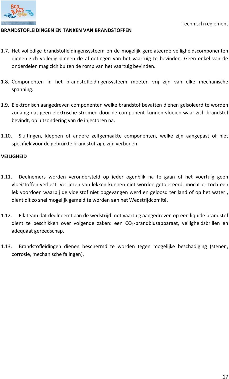 Geen enkel van de onderdelen mag zich buiten de romp van het vaartuig bevinden. 1.8. Componenten in het brandstofleidingensysteem moeten vrij zijn van elke mechanische spanning. 1.9.