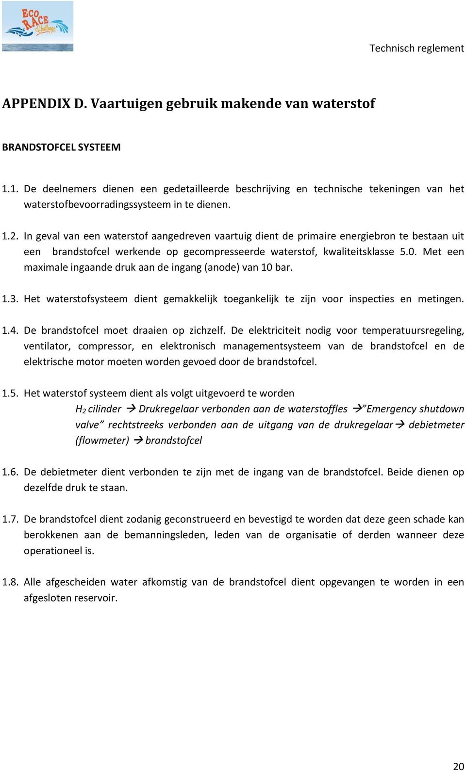 In geval van een waterstof aangedreven vaartuig dient de primaire energiebron te bestaan uit een brandstofcel werkende op gecompresseerde waterstof, kwaliteitsklasse 5.0.