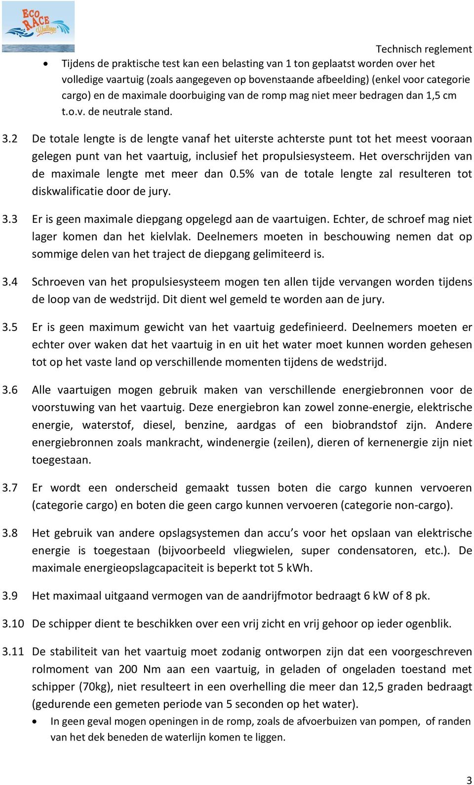 2 De totale lengte is de lengte vanaf het uiterste achterste punt tot het meest vooraan gelegen punt van het vaartuig, inclusief het propulsiesysteem.