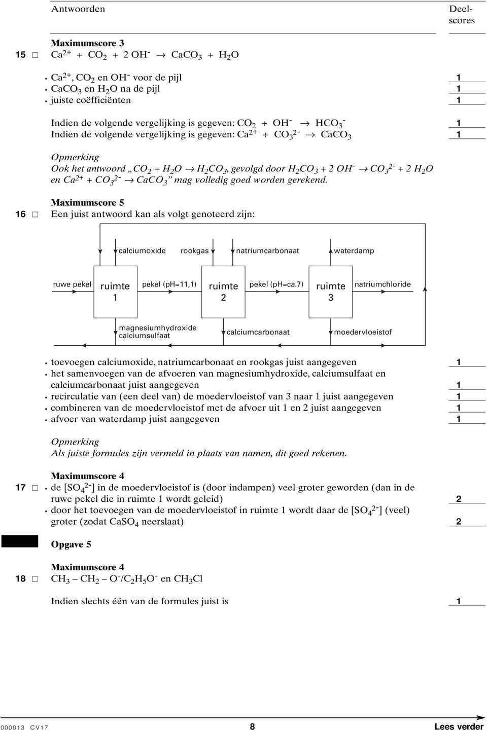 Maximumscore 5 6 Een juist antwoord kan als volgt genoteerd zijn: calciumoxide rookgas natriumcarbonaat waterdamp ruwe pekel ruimte pekel (p=,) ruimte pekel (p=ca.