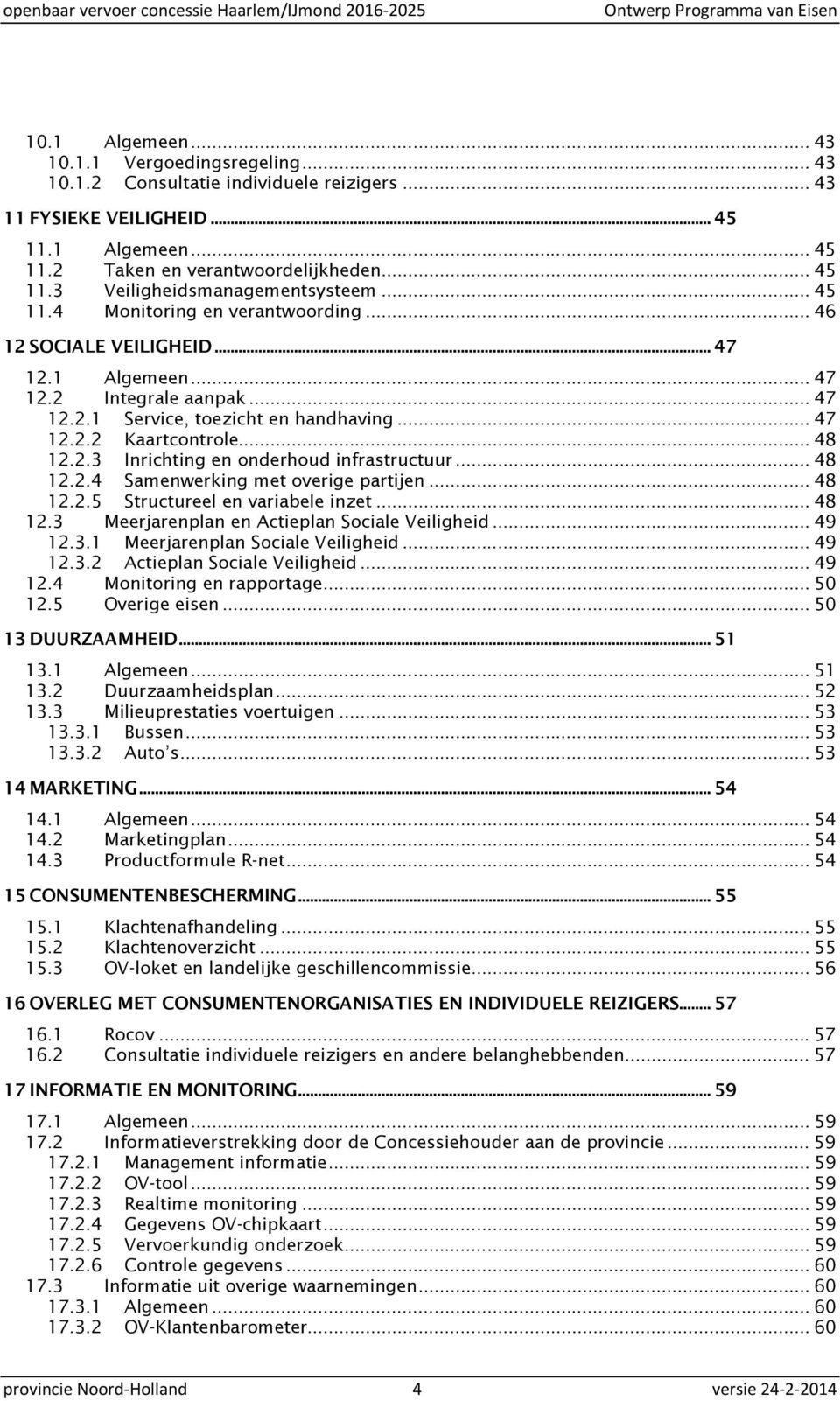 .. 48 12.2.4 Samenwerking met overige partijen... 48 12.2.5 Structureel en variabele inzet... 48 12.3 Meerjarenplan en Actieplan Sociale Veiligheid... 49 12.3.1 Meerjarenplan Sociale Veiligheid.