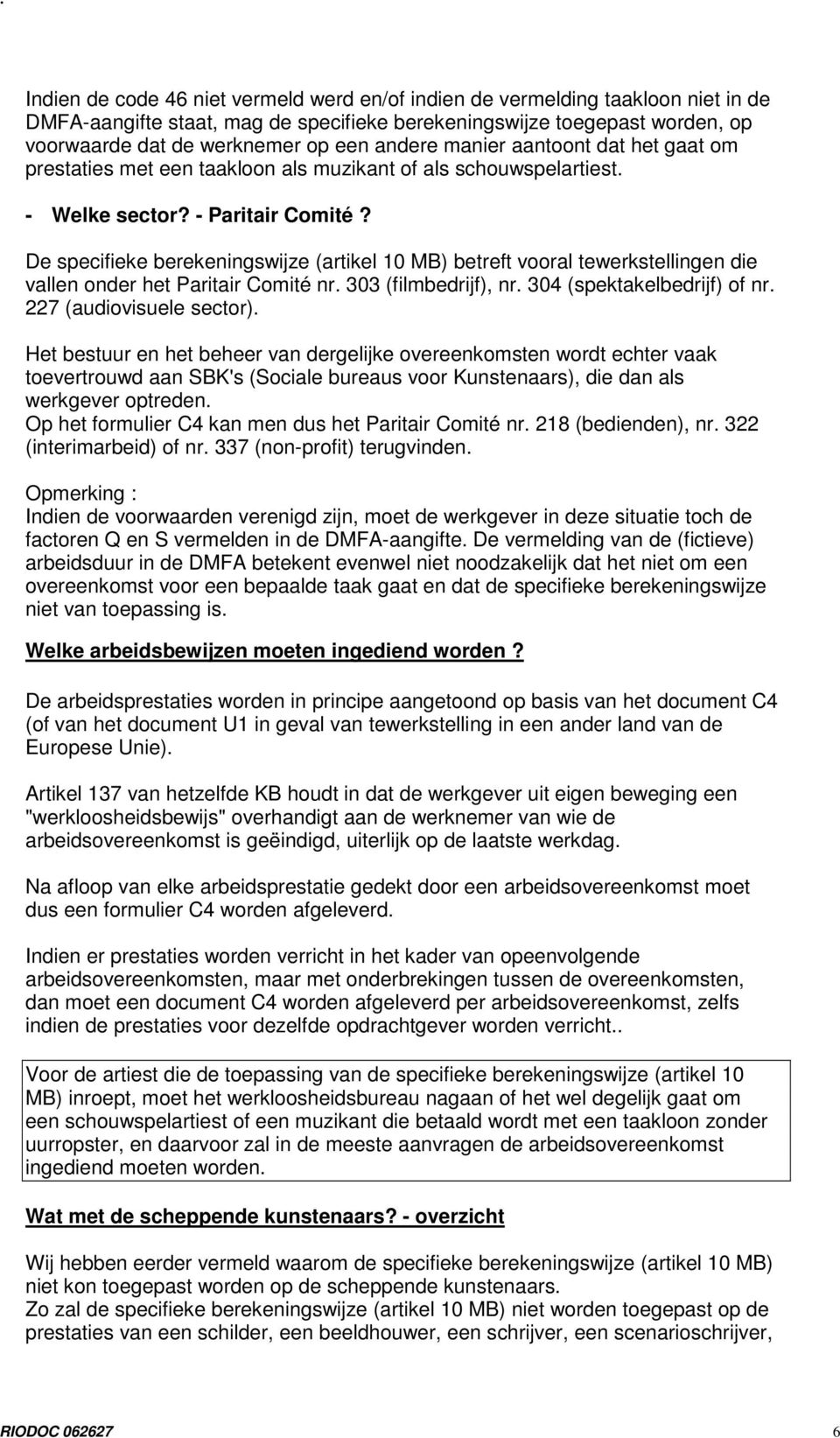 De specifieke berekeningswijze (artikel 10 MB) betreft vooral tewerkstellingen die vallen onder het Paritair Comité nr. 303 (filmbedrijf), nr. 304 (spektakelbedrijf) of nr. 227 (audiovisuele sector).