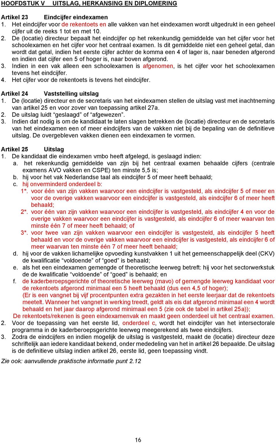 De (locatie) directeur bepaalt het eindcijfer op het rekenkundig gemiddelde van het cijfer voor het schoolexamen en het cijfer voor het centraal examen.