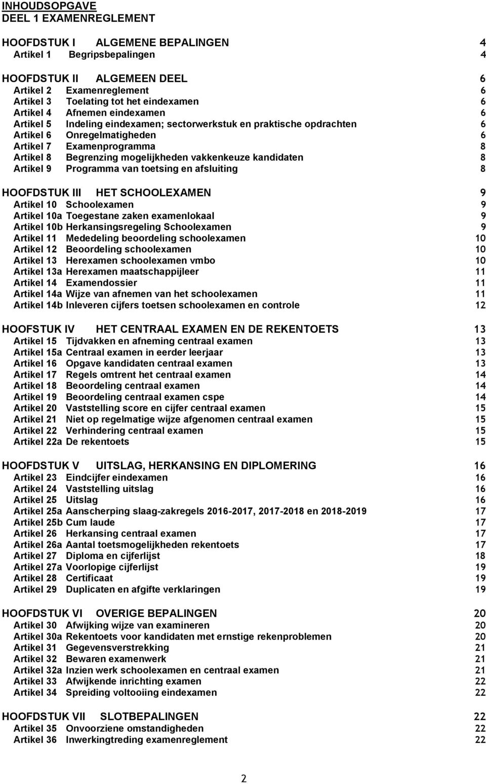 vakkenkeuze kandidaten 8 Artikel 9 Programma van toetsing en afsluiting 8 HOOFDSTUK III HET SCHOOLEXAMEN 9 Artikel 10 Schoolexamen 9 Artikel 10a Toegestane zaken examenlokaal 9 Artikel 10b