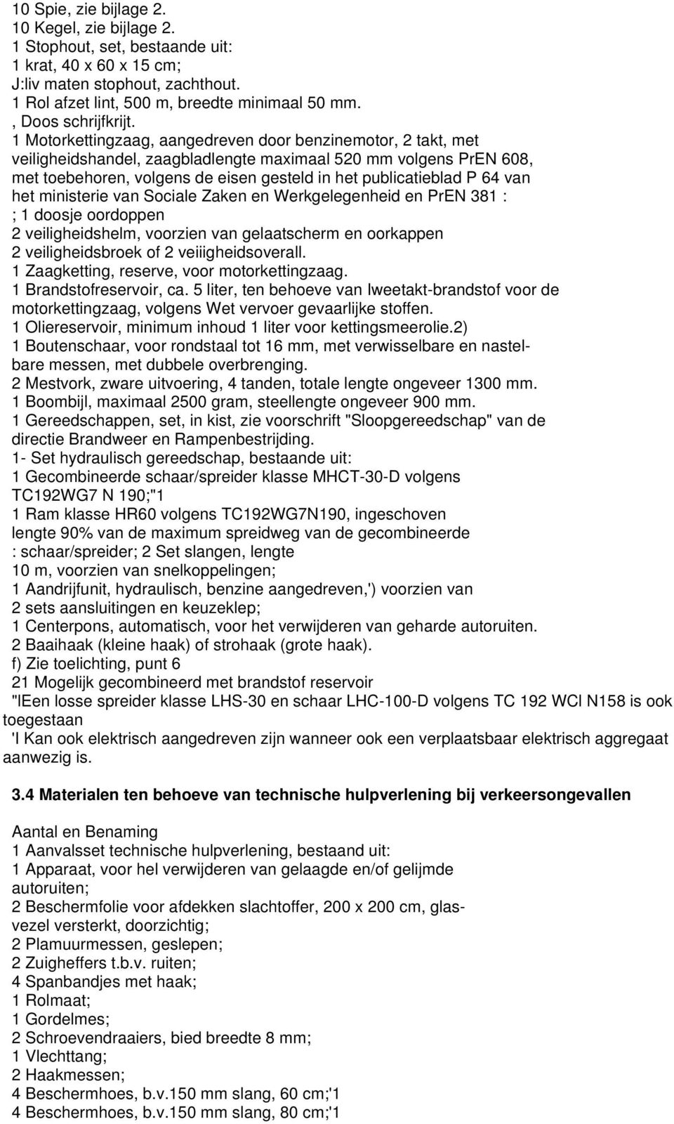 1 Motorkettingzaag, aangedreven door benzinemotor, 2 takt, met veiligheidshandel, zaagbladlengte maximaal 520 mm volgens PrEN 608, met toebehoren, volgens de eisen gesteld in het publicatieblad P 64