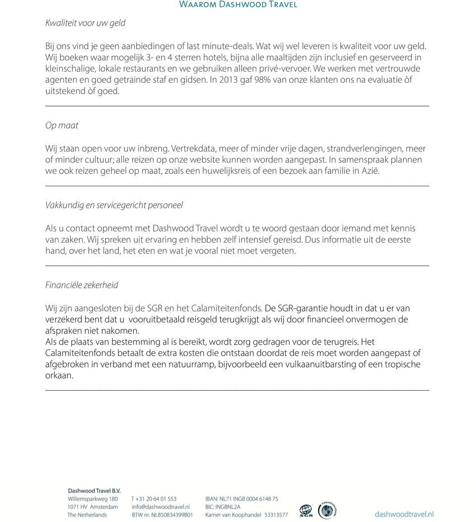 We werken met vertrouwde agenten en goed getrainde staf en gidsen. In 2013 gaf 98% van onze klanten ons na evaluatie òf uitstekend òf goed. Op maat Wij staan open voor uw inbreng.