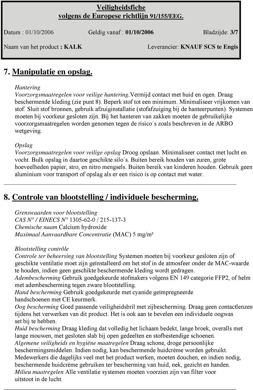 Systemen moeten bij voorkeur gesloten zijn. Bij het hanteren van zakken moeten de gebruikelijke voorzorgsmaatregelen worden genomen tegen de risico s zoals beschreven in de ARBO wetgeving.