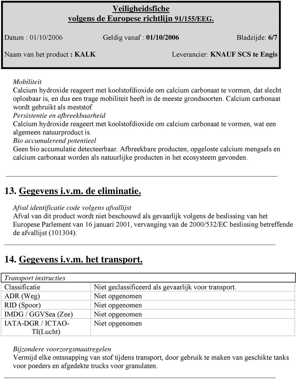 Calcium carbonaat wordt gebruikt als meststof Persistentie en afbreekbaarheid Calcium hydroxide reageert met koolstofdioxide om calcium carbonaat te vormen, wat een algemeen natuurproduct is.