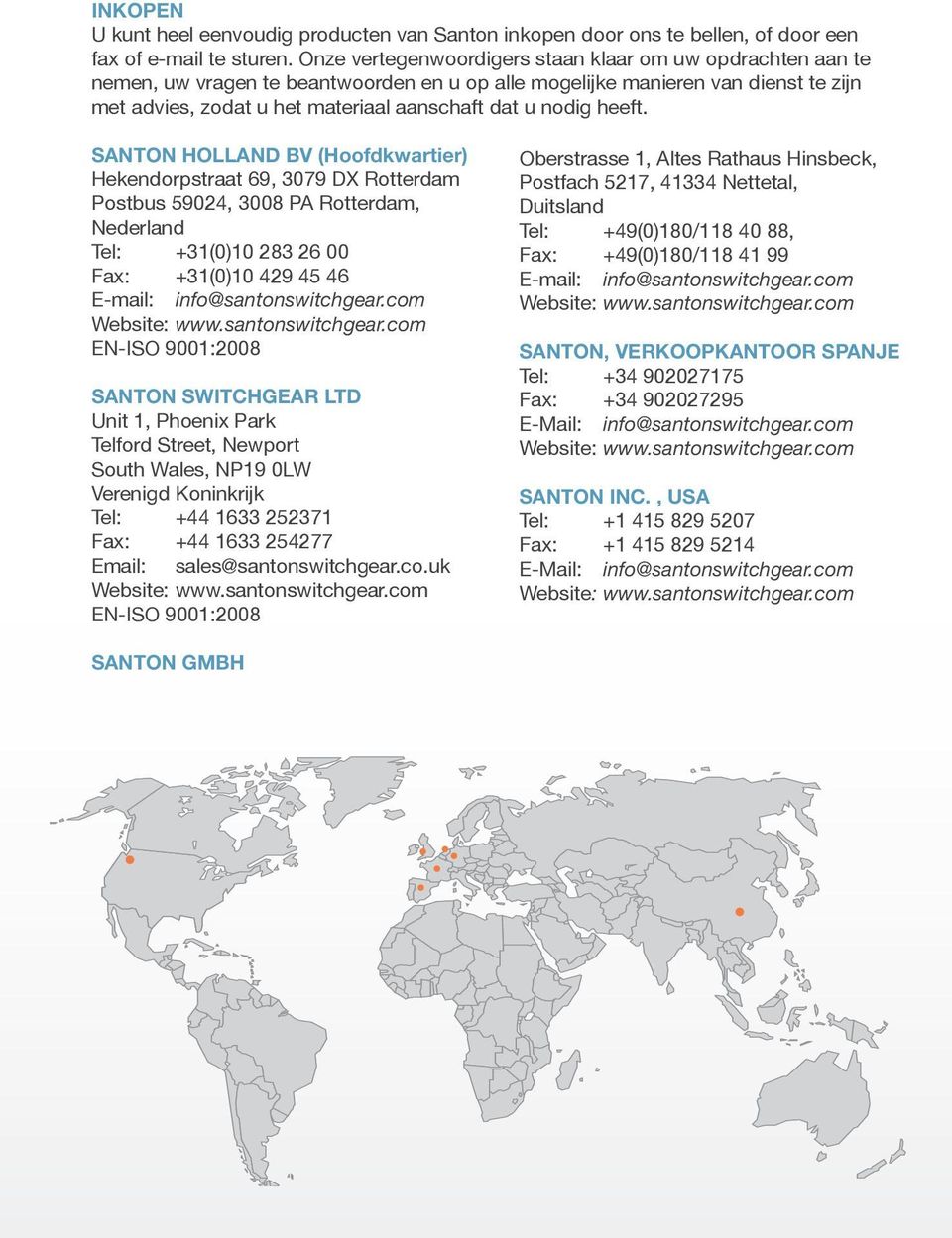 heeft. Santon Holland bv (Hoofdkwartier) Hekendorpstraat 69, 3079 DX Rotterdam Postbus 59024, 8 PA Rotterdam, Nederland Tel: 31(0)10 283 26 00 Fax: 31(0)10 429 46 Email: info@santonswitchgear.
