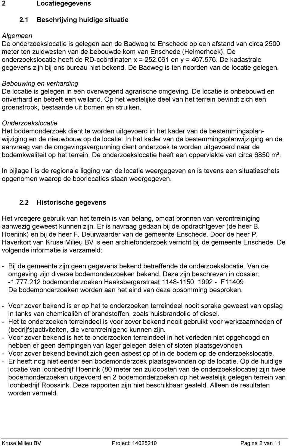 De onderzoekslocatie heeft de RD-coördinaten x = 252.061 en y = 467.576. De kadastrale gegevens zijn bij ons bureau niet bekend. De Badweg is ten noorden van de locatie gelegen.