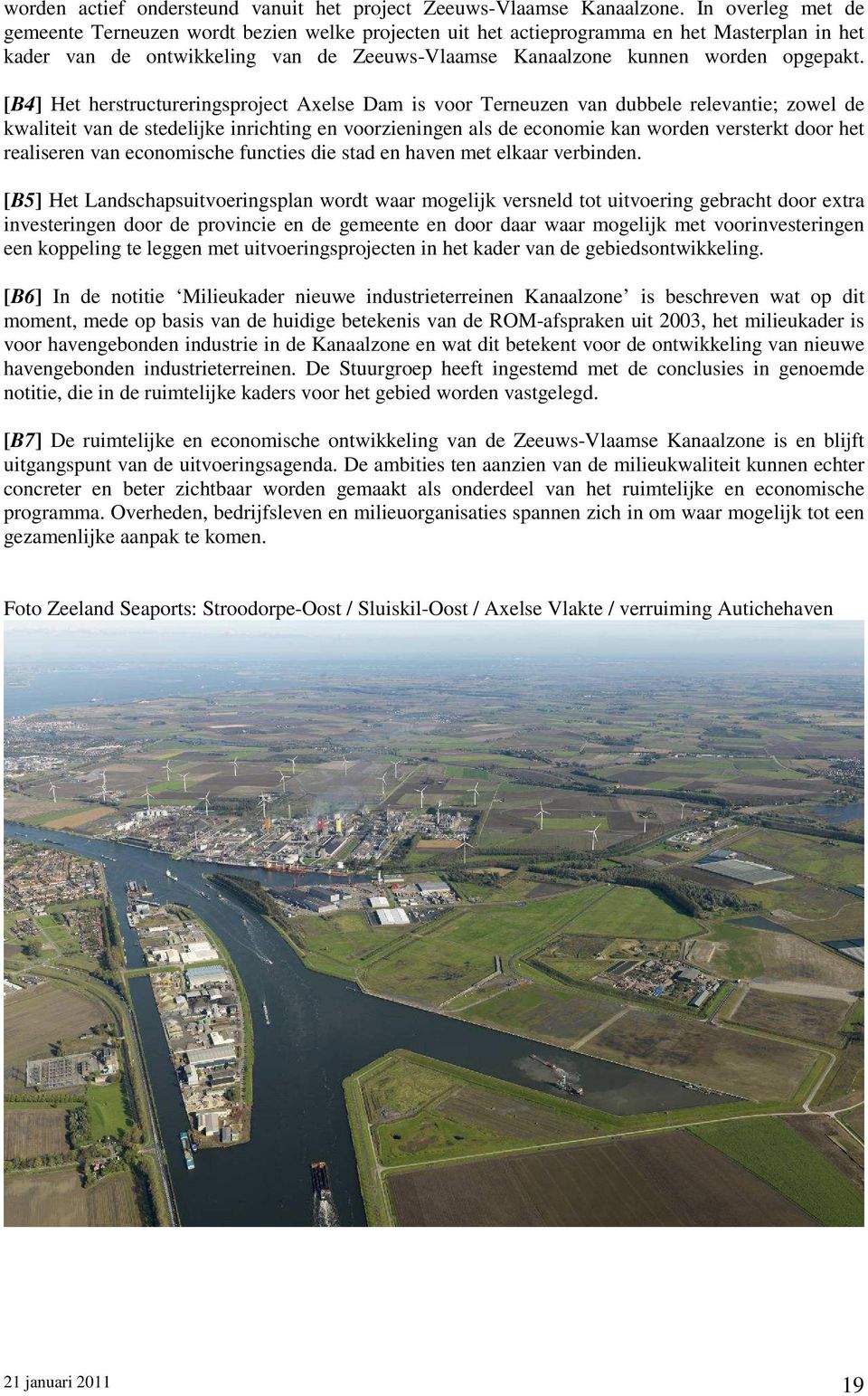 [B4] Het herstructureringsproject Axelse Dam is voor Terneuzen van dubbele relevantie; zowel de kwaliteit van de stedelijke inrichting en voorzieningen als de economie kan worden versterkt door het