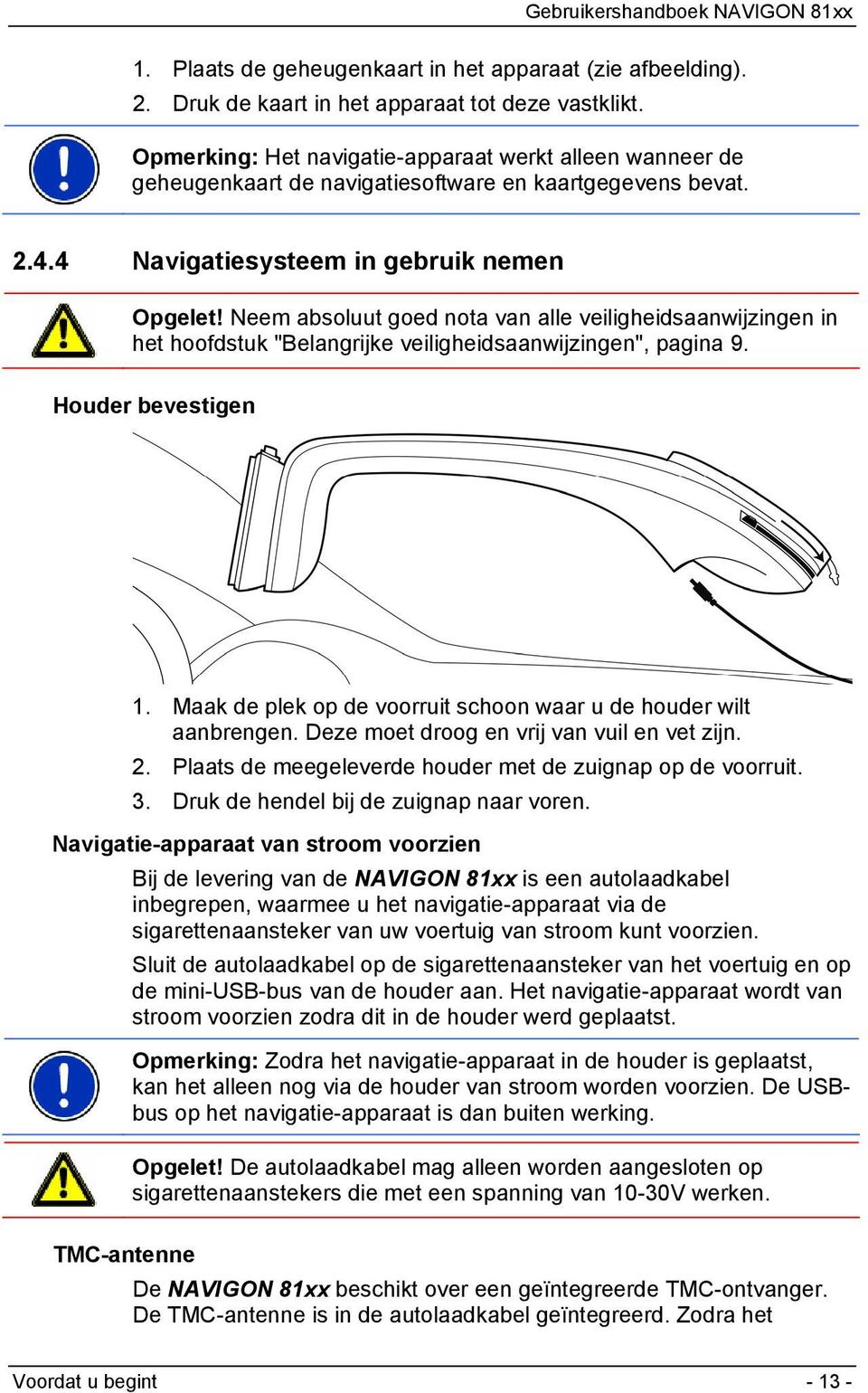 Neem absoluut goed nota van alle veiligheidsaanwijzingen in het hoofdstuk "Belangrijke veiligheidsaanwijzingen", pagina 9. Houder bevestigen 1.