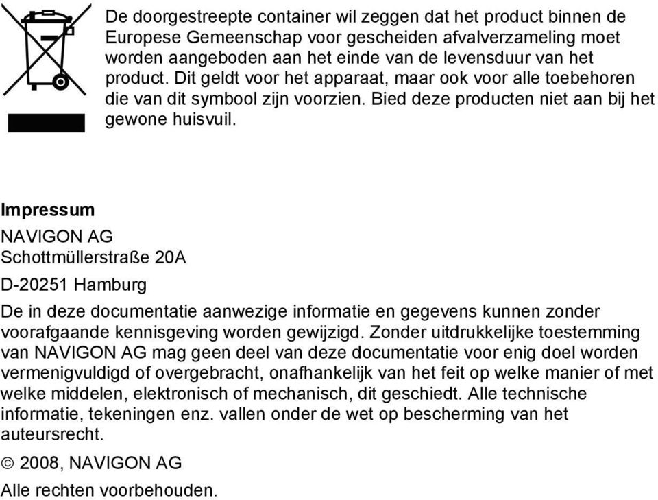 Impressum NAVIGON AG Schottmüllerstraße 20A D-20251 Hamburg De in deze documentatie aanwezige informatie en gegevens kunnen zonder voorafgaande kennisgeving worden gewijzigd.