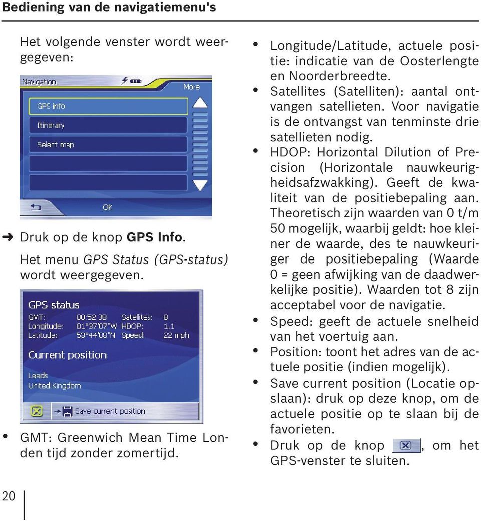 Voor navigatie is de ontvangst van tenminste drie satellieten nodig. HDOP: Horizontal Dilution of Precision (Horizontale nauwkeurigheidsafzwakking). Geeft de kwaliteit van de positiebepaling aan.