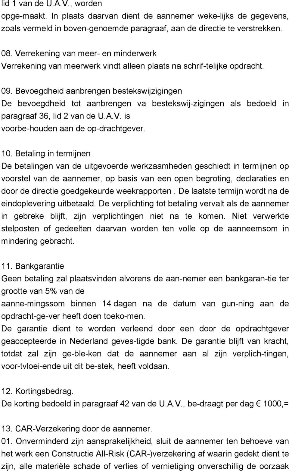 Bevoegdheid aanbrengen bestekswijzigingen De bevoegdheid tot aanbrengen va bestekswij-zigingen als bedoeld in paragraaf 36, lid 2 van de U.A.V. is voorbe-houden aan de op-drachtgever. 10.