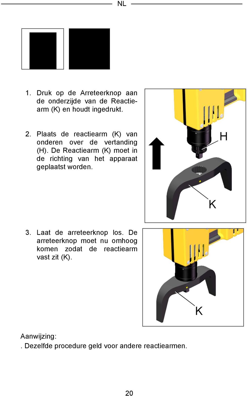 De Reactiearm (K) moet in de richting van het apparaat geplaatst worden. H K 3.