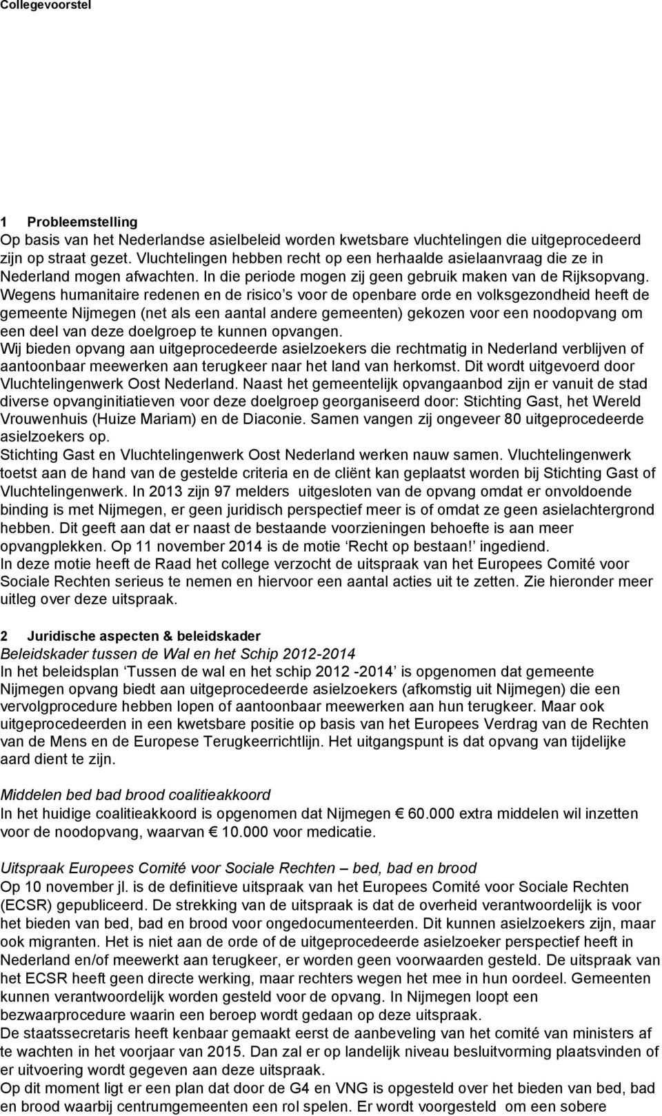 Wegens humanitaire redenen en de risico s voor de openbare orde en volksgezondheid heeft de gemeente Nijmegen (net als een aantal andere gemeenten) gekozen voor een noodopvang om een deel van deze