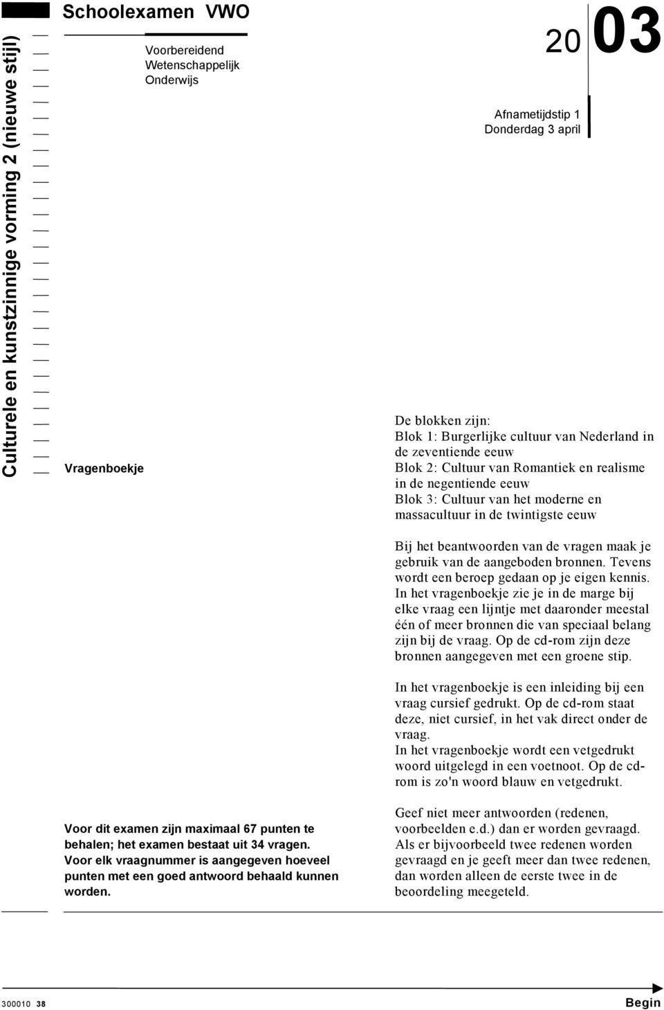 zijn maximaal 67 punten te behalen; het examen bestaat uit 34 vragen. Voor elk vraagnummer is aangegeven hoeveel punten met een goed antwoord behaald kunnen worden.