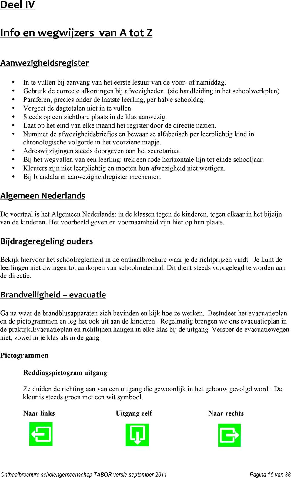 Laat op het eind van elke maand het register door de directie nazien. Nummer de afwezigheidsbriefjes en bewaar ze alfabetisch per leerplichtig kind in chronologische volgorde in het voorziene mapje.