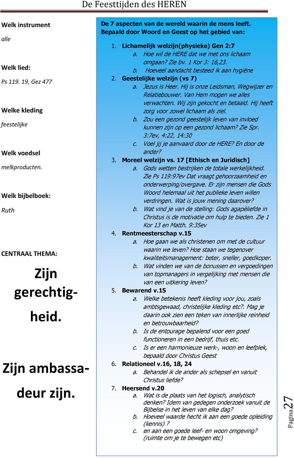 1 Kor 3: 16,23. b. Hoeveel aandacht besteed ik aan hygiëne 2. Geestelijke welzijn (vs 7) a. Jezus is Heer. Hij is onze Leidsman, Wegwijzer en Relatiebouwer. Van Hem mogen we alles verwachten.