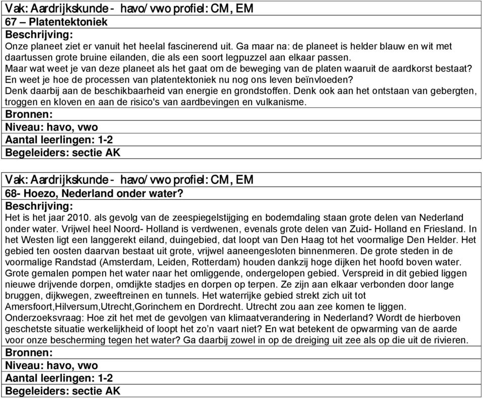 Maar wat weet je van deze planeet als het gaat om de beweging van de platen waaruit de aardkorst bestaat? En weet je hoe de processen van platentektoniek nu nog ons leven beïnvloeden?