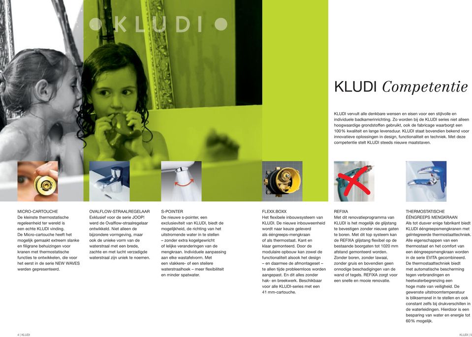 KLUDI staat bovendien bekend voor innovatieve oplossingen in design, functionaliteit en techniek. Met deze competentie stelt KLUDI steeds nieuwe maatstaven.