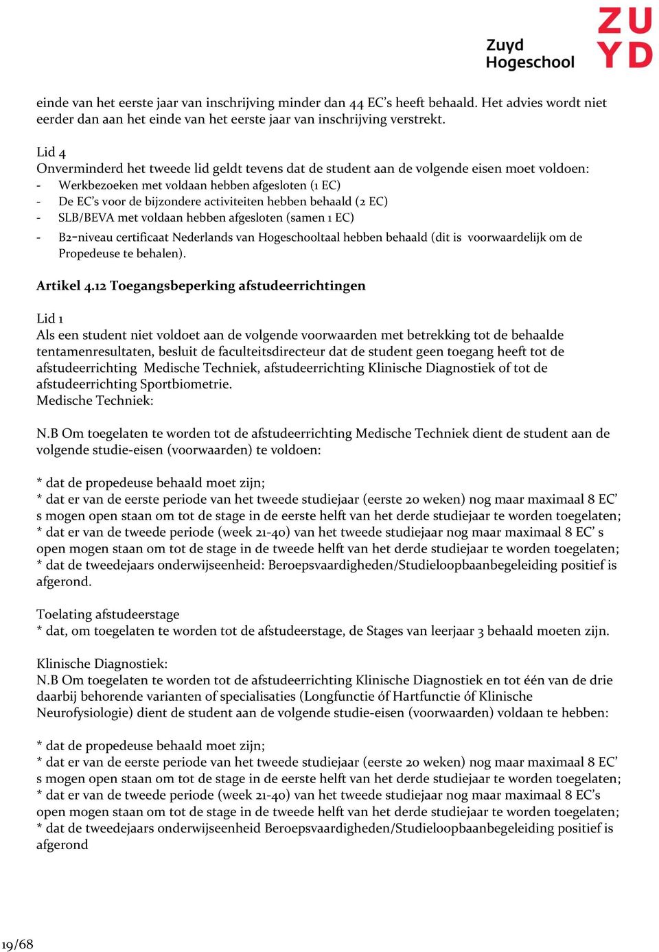 behaald (2 EC) - SLB/BEVA met voldaan hebben afgesloten (samen 1 EC) - B2-niveau certificaat Nederlands van Hogeschooltaal hebben behaald (dit is voorwaardelijk om de Propedeuse te behalen).