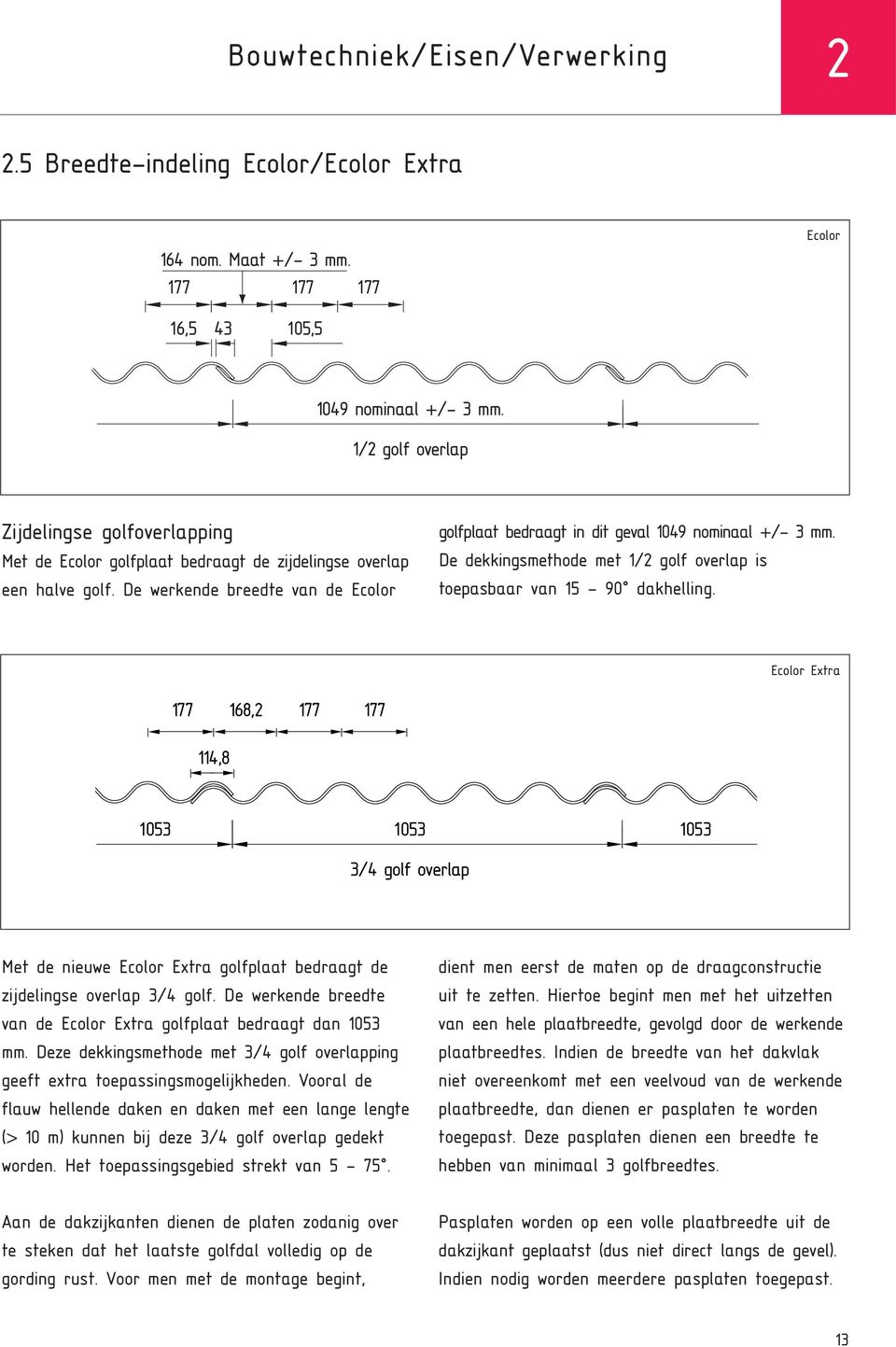 De werkende breedte van de Ecolor golfplaat bedraagt in dit geval 1049 nominaal +/- 3. De dekkingsmethode met 1/2 golf overlap is toepasbaar van 15-90 dakhelling.