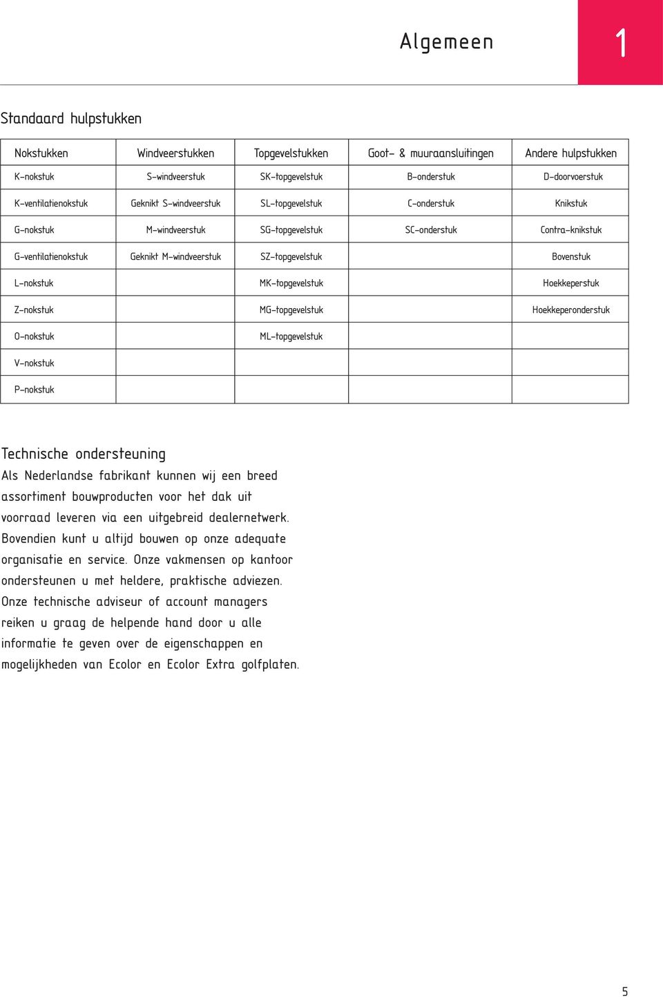 SZ-topgevelstuk Bovenstuk L-nokstuk MK-topgevelstuk Hoekkeperstuk Z-nokstuk MG-topgevelstuk Hoekkeperonderstuk O-nokstuk ML-topgevelstuk V-nokstuk P-nokstuk Technische ondersteuning Als Nederlandse