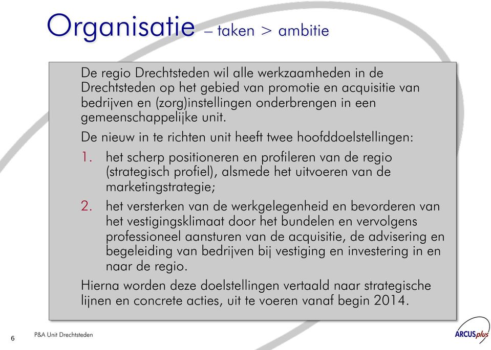 het scherp positioneren en profileren van de regio (strategisch profiel), alsmede het uitvoeren van de marketingstrategie; 2.