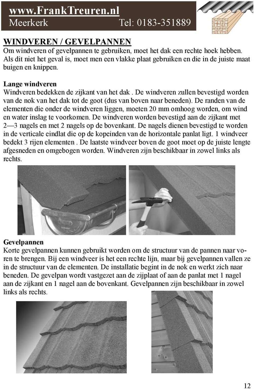 De windveren zullen bevestigd worden van de nok van het dak tot de goot (dus van boven naar beneden).