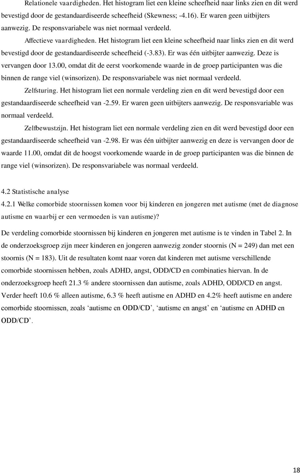 Er was één uitbijter aanwezig. Deze is vervangen door 13.00, omdat dit de eerst voorkomende waarde in de groep participanten was die binnen de range viel (winsorizen).