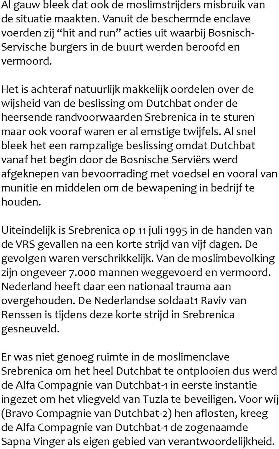 Het is achteraf natuurlijk makkelijk oordelen over de wijsheid van de beslissing om Dutchbat onder de heersende randvoorwaarden Srebrenica in te sturen maar ook vooraf waren er al ernstige twijfels.