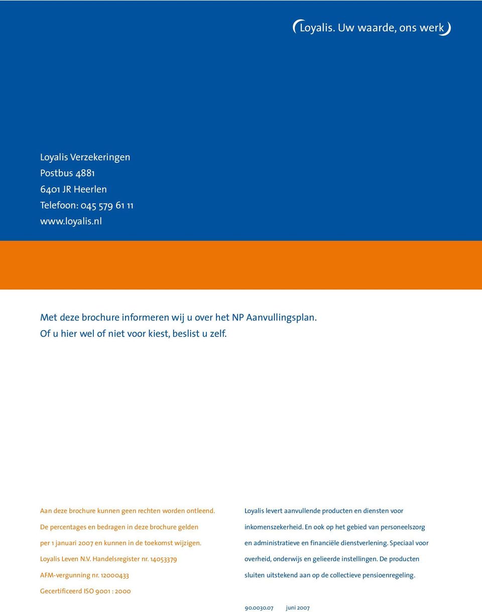 De percentages en bedragen in deze brochure gelden per 1 januari 2007 en kunnen in de toekomst wijzigen. Loyalis Leven N.V. Handelsregister nr. 14053379 AFM-vergunning nr.