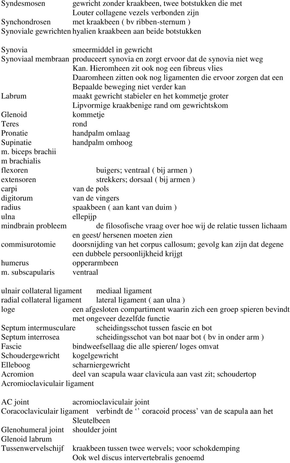 Hieromheen zit ook nog een fibreus vlies Daaromheen zitten ook nog ligamenten die ervoor zorgen dat een Bepaalde beweging niet verder kan Labrum maakt gewricht stabieler en het kommetje groter