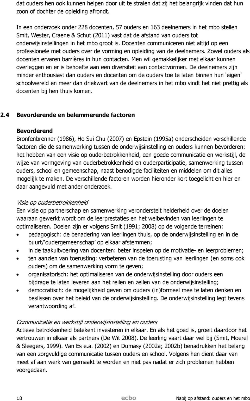 Docenten communiceren niet altijd op een professionele met ouders over de vorming en opleiding van de deelnemers. Zowel ouders als docenten ervaren barrières in hun contacten.