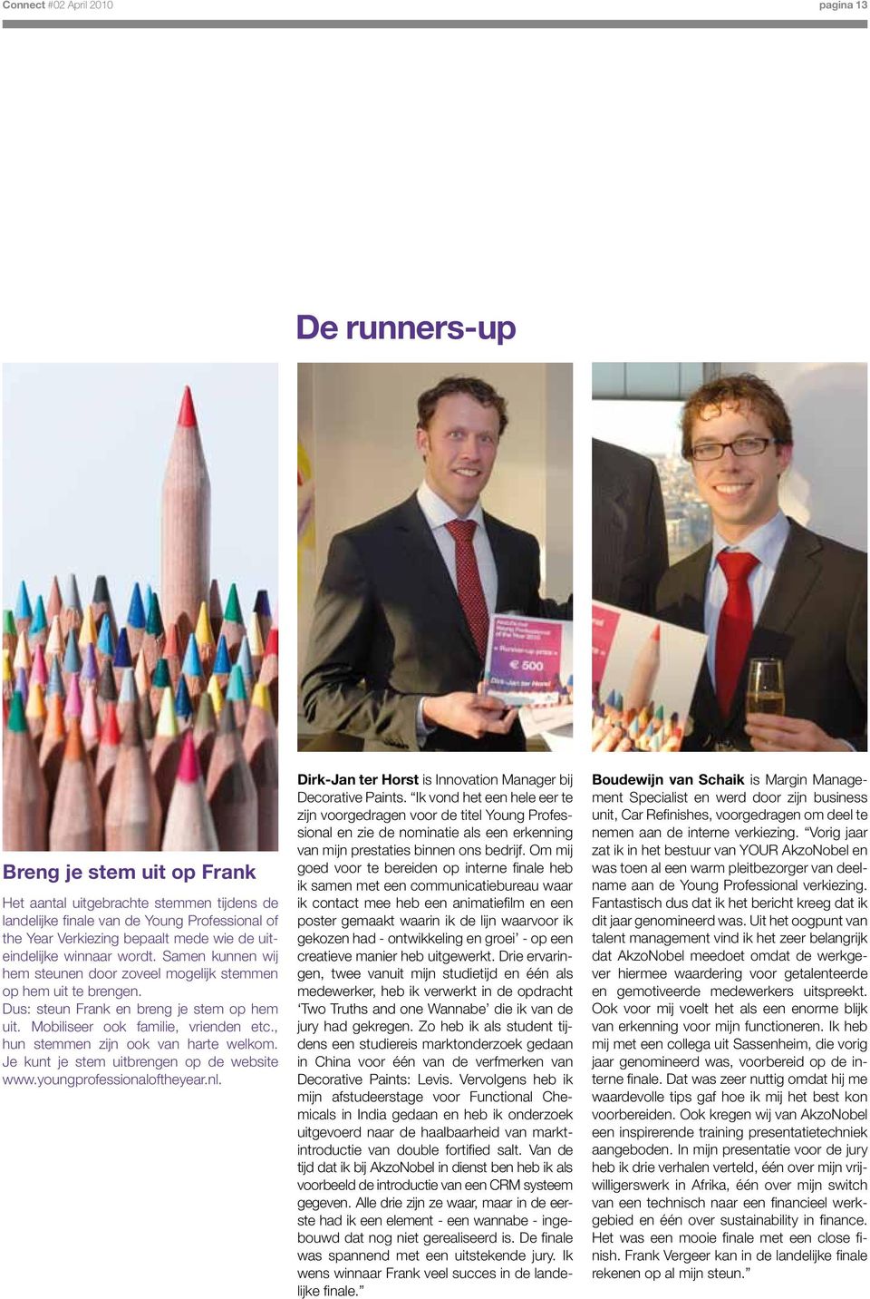 , hun stemmen zijn ook van harte welkom. Je kunt je stem uitbrengen op de website www.youngprofessionaloftheyear.nl. Dirk-Jan ter Horst is Innovation Manager bij Decorative Paints.