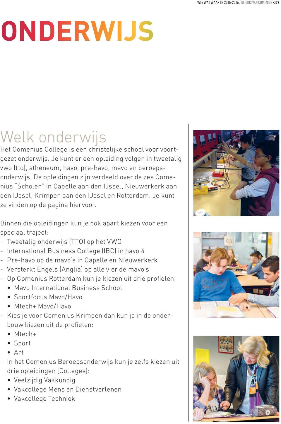 De opleidingen zijn verdeeld over de zes Comenius Scholen in Capelle aan den IJssel, Nieuwerkerk aan den IJssel, Krimpen aan den IJssel en Rotterdam. Je kunt ze vinden op de pagina hiervoor.