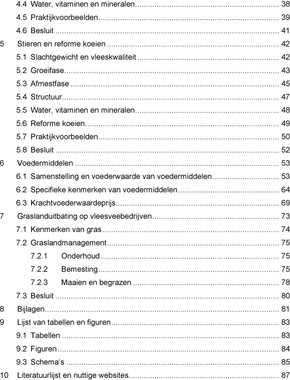 1 Samenstelling en voederwaarde van voedermiddelen... 53 6.2 Specifieke kenmerken van voedermiddelen... 64 6.3 Krachtvoederwaardeprijs... 69 7 Graslanduitbating op vleesveebedrijven... 73 7.