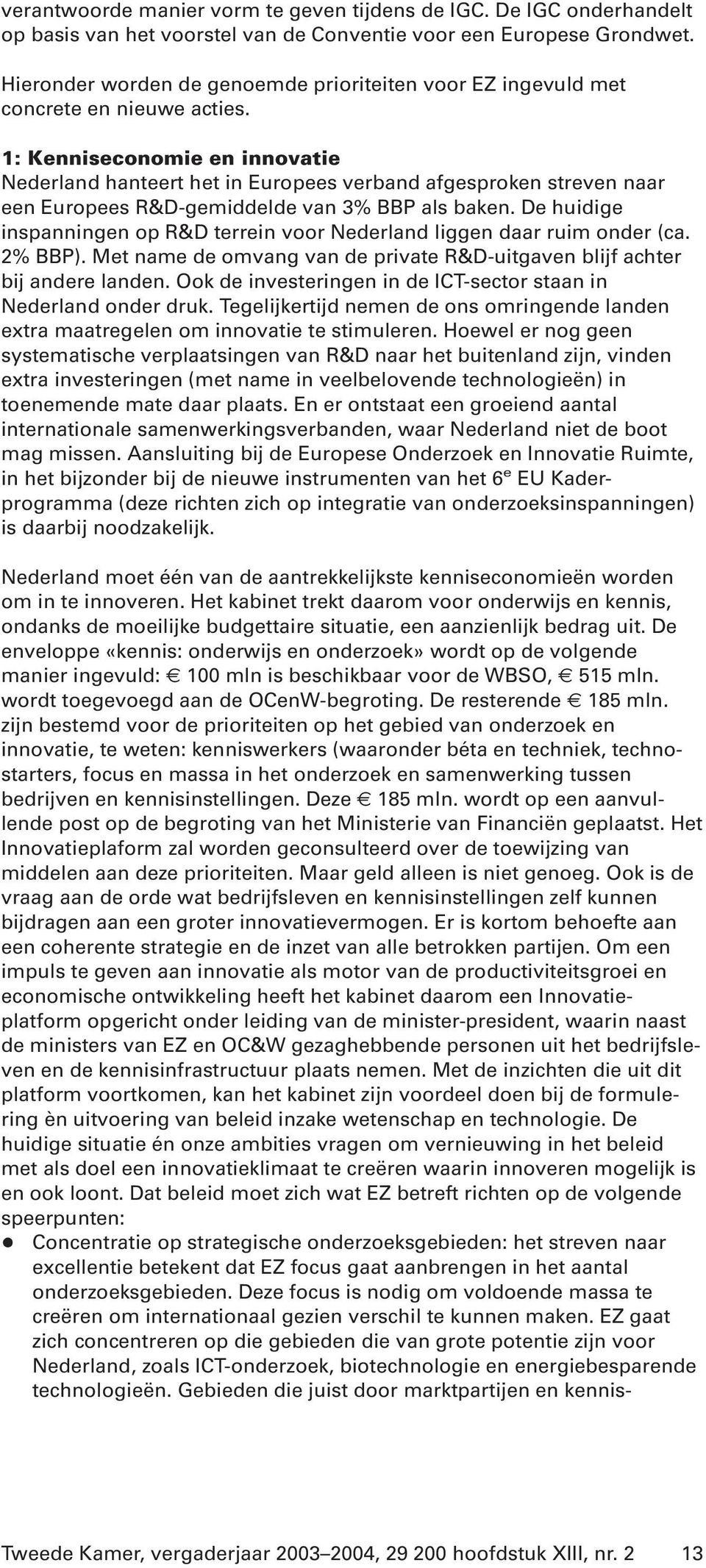 1: Kenniseconomie en innovatie Nederland hanteert het in Europees verband afgesproken streven naar een Europees R&D-gemiddelde van 3% BBP als baken.