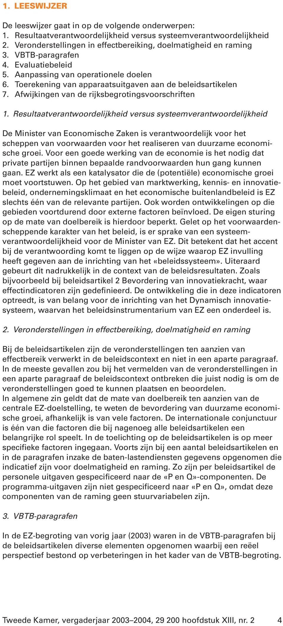 Resultaatverantwoordelijkheid versus systeemverantwoordelijkheid De Minister van Economische Zaken is verantwoordelijk voor het scheppen van voorwaarden voor het realiseren van duurzame economische