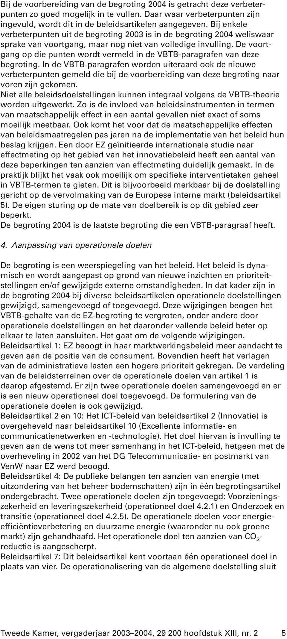 De voortgang op die punten wordt vermeld in de VBTB-paragrafen van deze begroting.