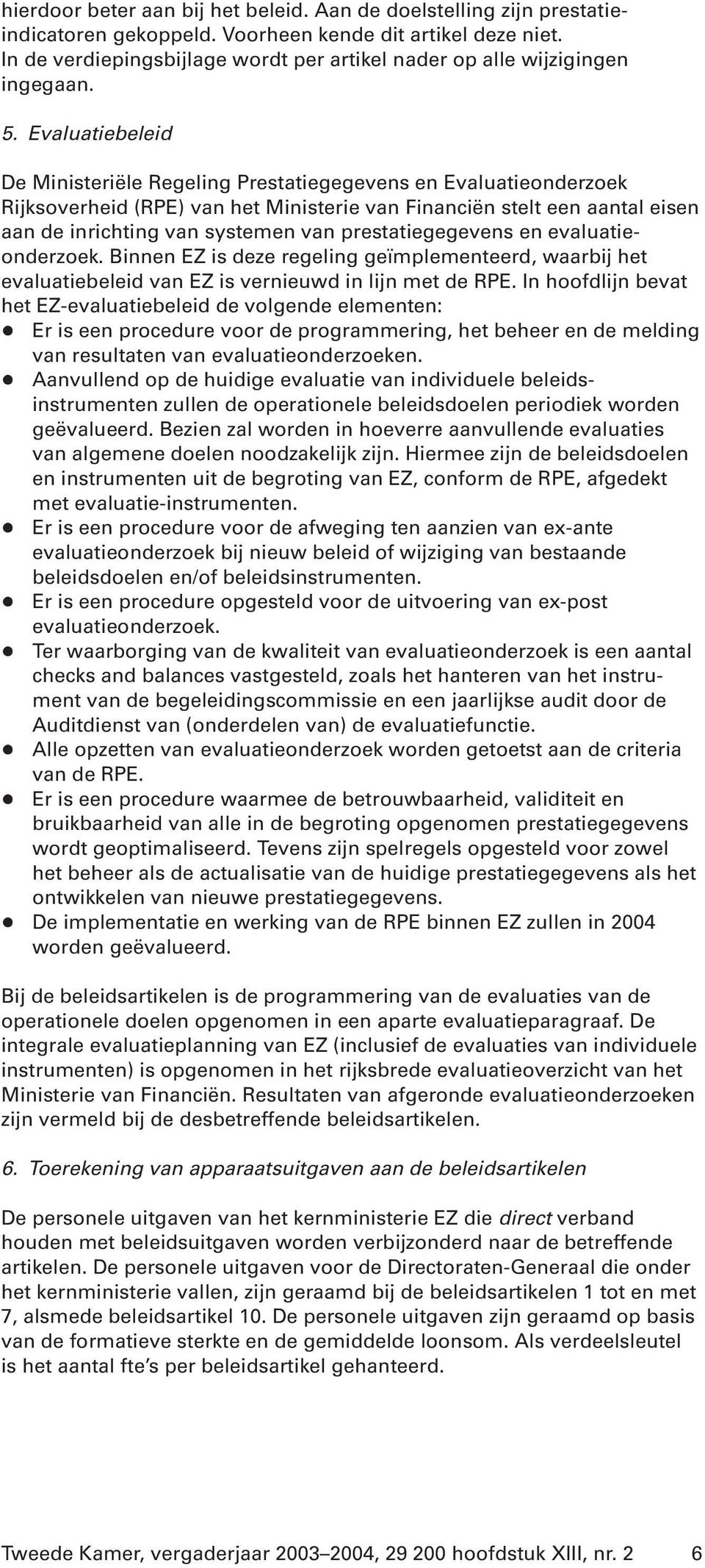 Evaluatiebeleid De Ministeriële Regeling Prestatiegegevens en Evaluatieonderzoek Rijksoverheid (RPE) van het Ministerie van Financiën stelt een aantal eisen aan de inrichting van systemen van