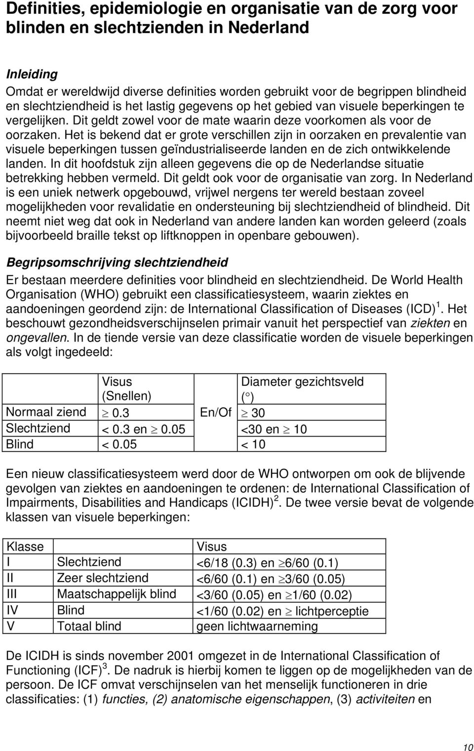 Het is bekend dat er grote verschillen zijn in oorzaken en prevalentie van visuele beperkingen tussen geïndustrialiseerde landen en de zich ontwikkelende landen.